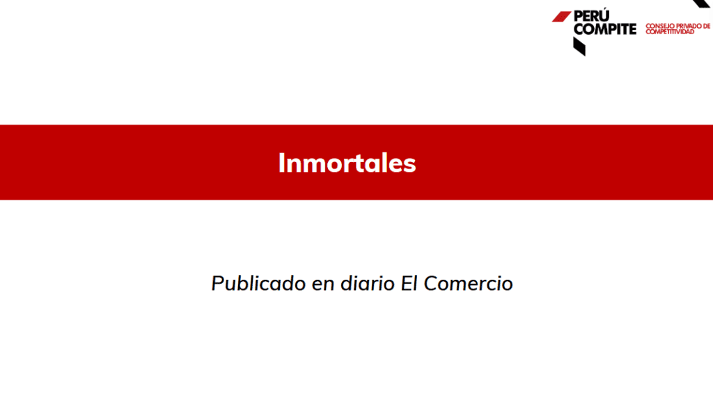 Inmortales | Consejo Privado de Competitividad - Perú Compite